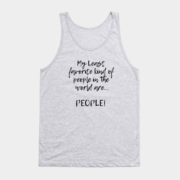 My Least favorite kind of people in the world are... PEOPLE! Tank Top by Kylie Paul